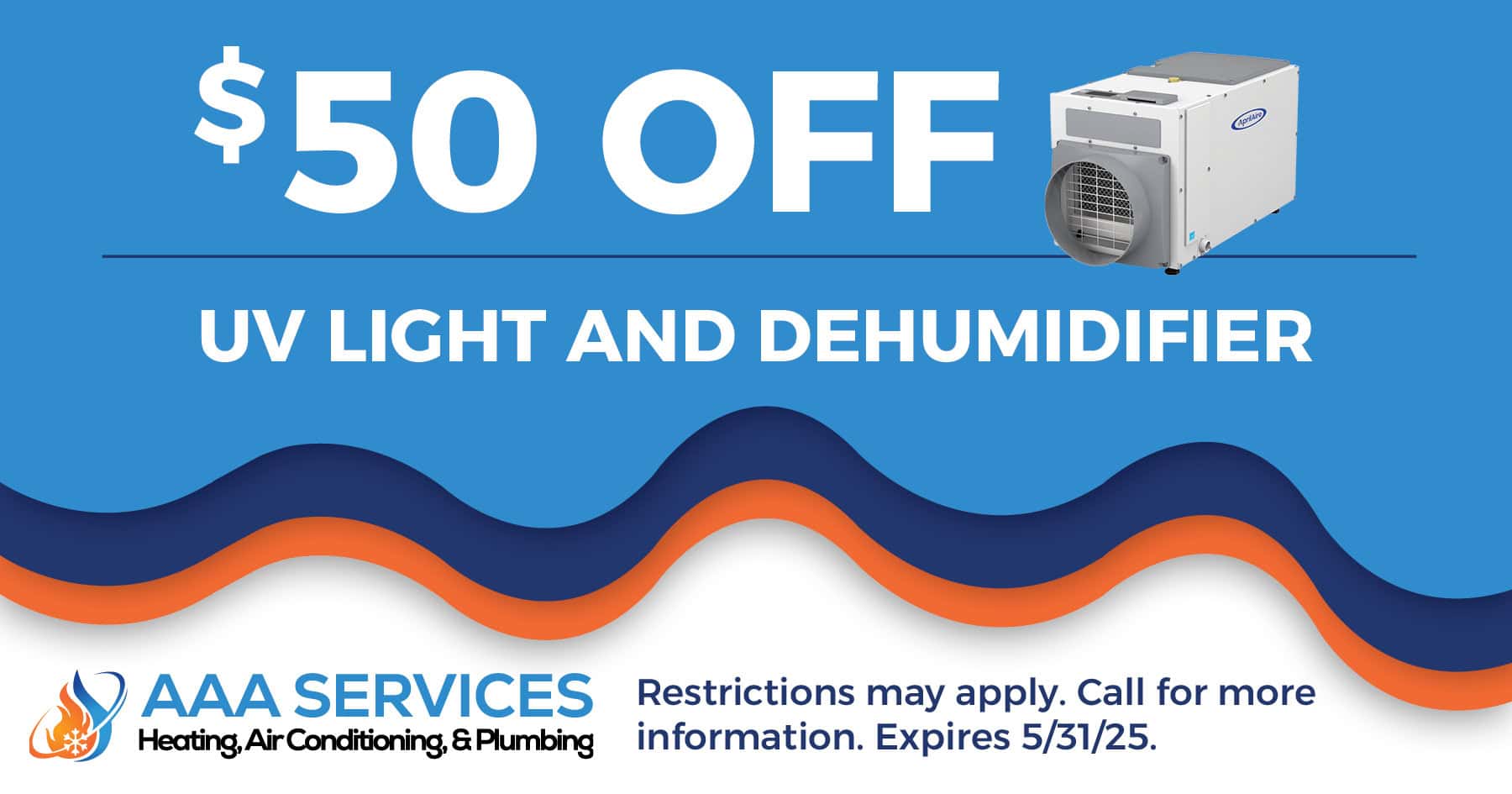  Off UV light and dehumidifier. Restrictions may apply. Call for more information. Expires 05/31/2025.