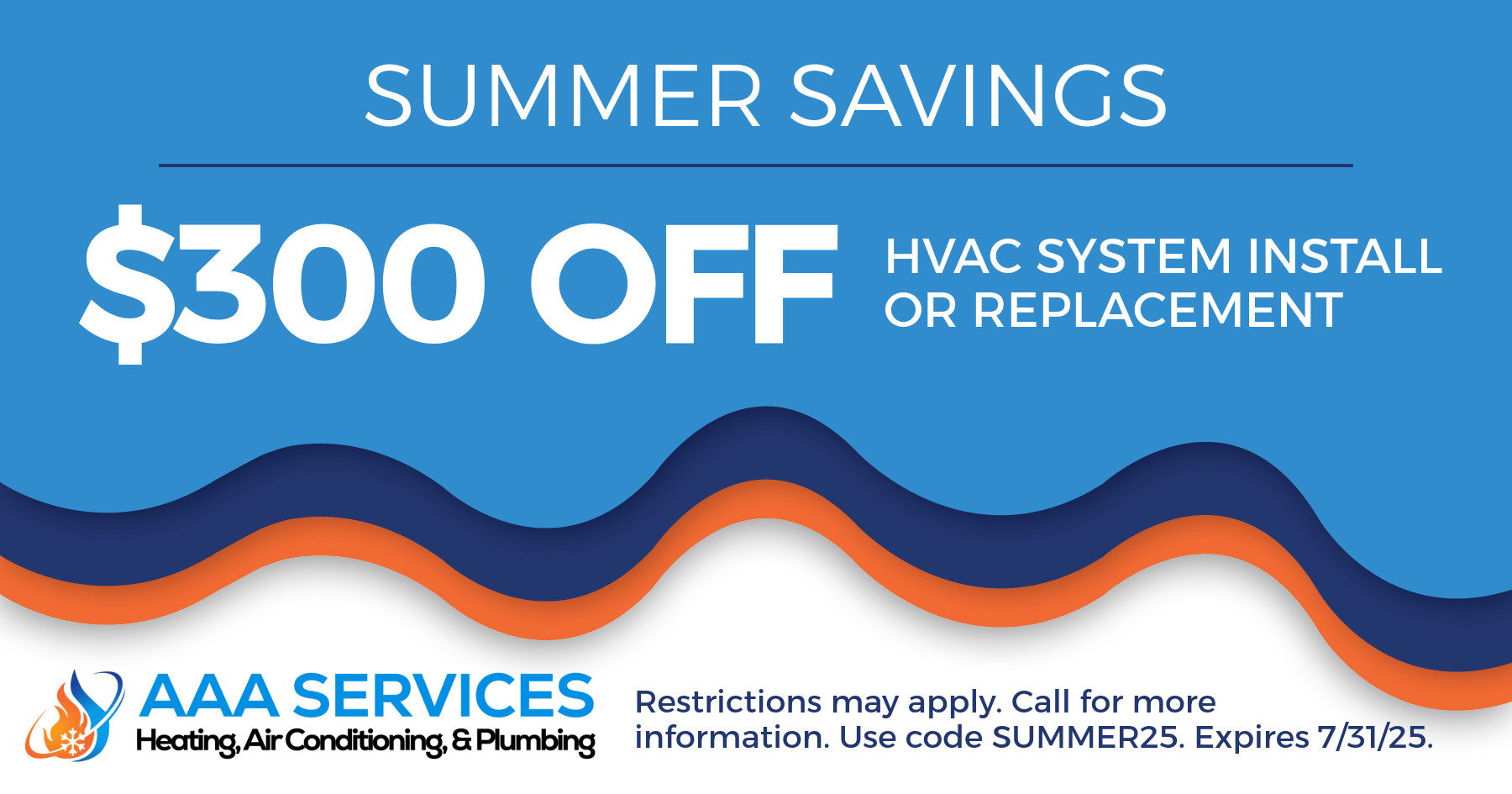 Summer Savings 10% off system install or replacement. Restrictions may apply. Call for more information. Use code SUMMER25. Expires 07/31/2025.