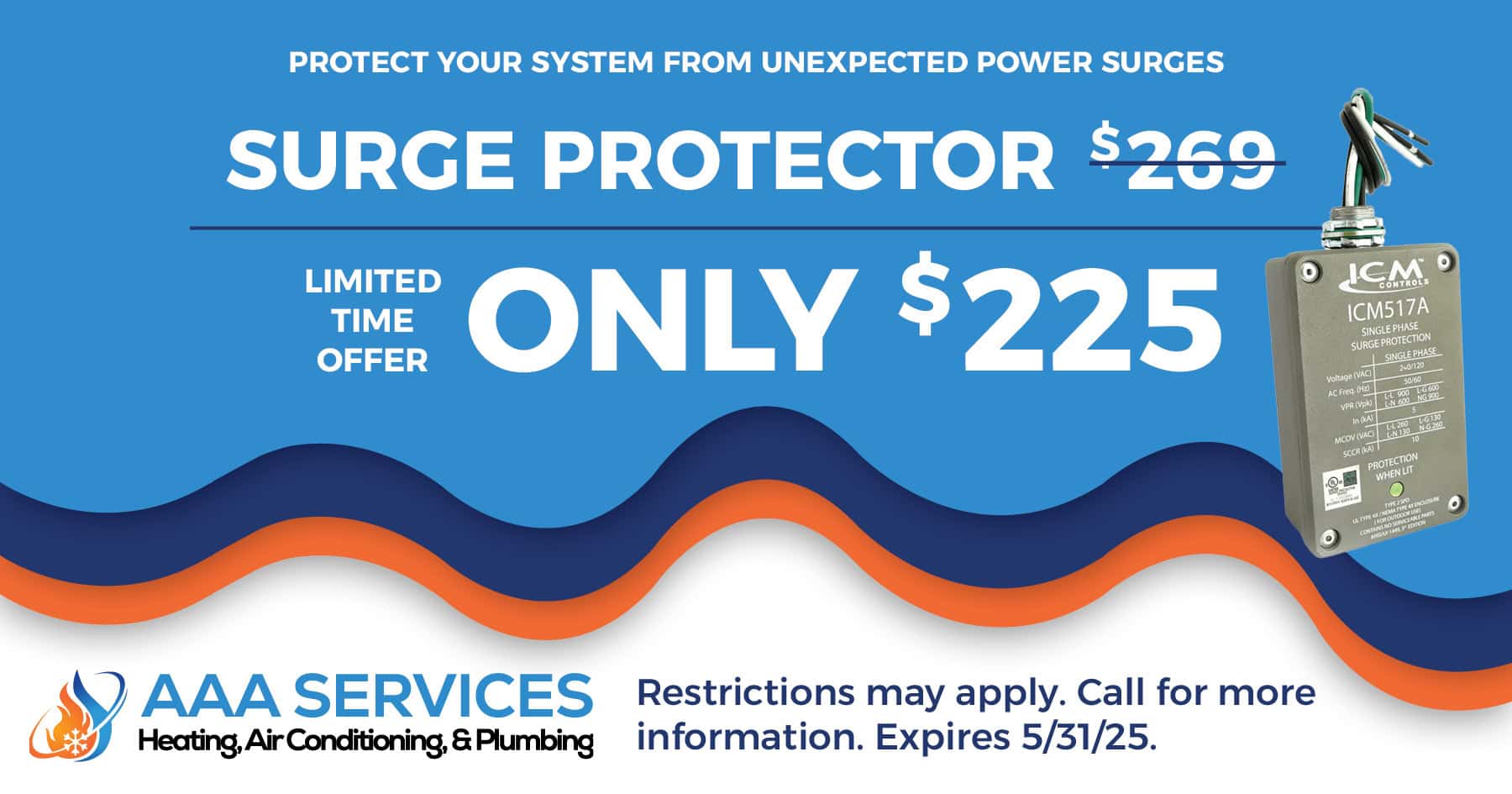 Surge protector only 5. Limited time offer. Restrictions may apply. Call for more information. Expire 05/31/2025.