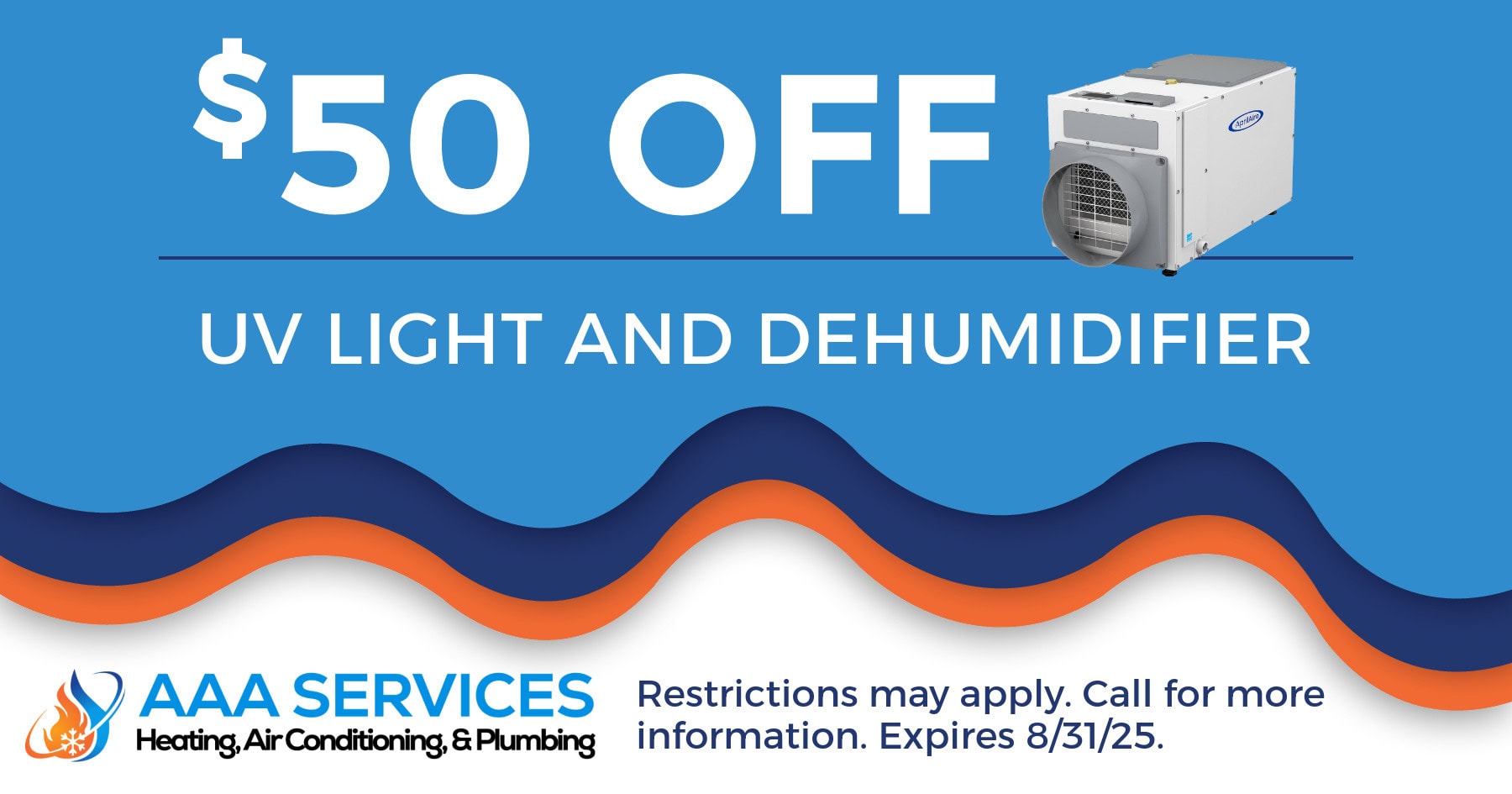  Off UV Light and Dehumidifier. Restrictions may apply. Call for more information. Expiration 08/31/2025.